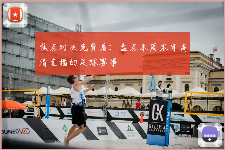 焦点对决免费看:盘点本周末可高清直播的足球赛事